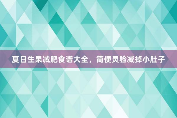 夏日生果减肥食谱大全，简便灵验减掉小肚子